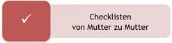 Checkliste Baby Erstausstattung Sommer und Winter, Checkliste Kreißsaal, Kliniktasche für die Geburt, Checkliste Wickeltasche, Checkliste Urlaub mit Baby und Kleinkind, Checkliste Schulanfang, Schuleinführung, Kindergarten, Checkliste KITA, Checkliste Babyschuhe